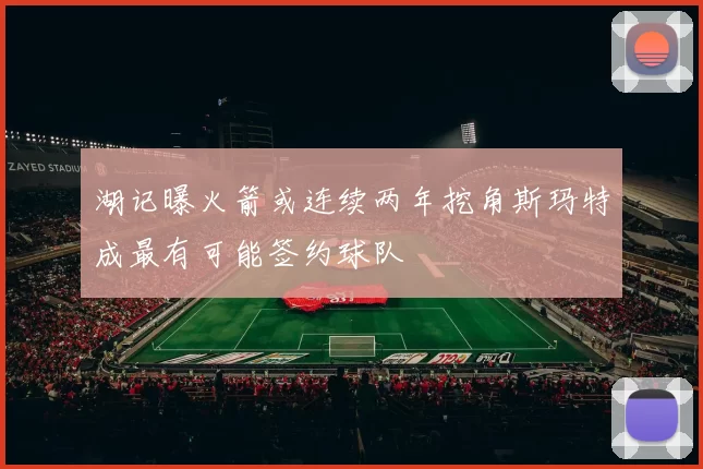 湖记曝火箭或连续两年挖角斯玛特成最有可能签约球队